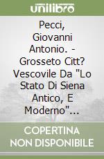 Pecci, Giovanni Antonio. - Grosseto Citt? Vescovile Da "Lo Stato Di Siena Antico, E Moderno" (Pt.V, Cc. 33-192) libro