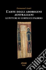 L'arte degli aborigeni australiani. Le pitture su cortecce d'albero libro