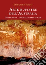 Arte rupestre dell'Australia. Uno studio di antropologia concettuale libro