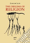The Origins of Religion. A Study in Conceptual Anthropology libro di Anati Emmanuel