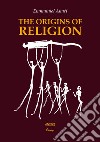 The Origins of Religion. A Study in Conceptual Anthropology libro di Anati Emmanuel