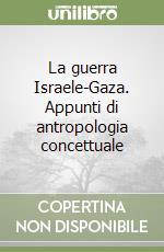 La guerra Israele-Gaza. Appunti di antropologia concettuale libro