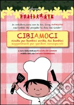 Cibiamoci. Ricette per bambini scritte dai bambini. Suggerimenti per genitori consapevoli