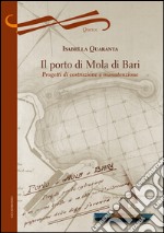 Il porto di Mola di Bari. Progetti di costruzione e manutenzione libro