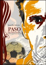 Paso. Pier Paolo Pasolini, pallone, poesia, passione civile libro