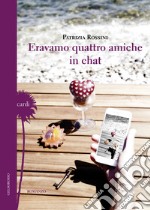 Eravamo quattro amiche in chat libro