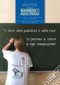 Atti della II e III Assemblea Nazionale del Forum «Bambini e Mass media». I rischi della pubblicità e della rete. La persona al centro di ogni comunicazione libro
