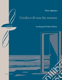Credevo di non far rumore libro