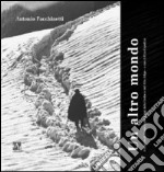 Un altro mondo. Fotografie di luoghi e personaggi delle Orobie e dell'Alto Adige. Ediz. illustrata libro