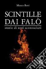 Scintille dai falò. Storie di eroi sconosciuti libro