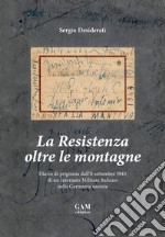 La Resistenza oltre le montagne. Diario di prigionia dall'8 settembre 1943 di un Internato Militare Italiano nella Germania nazista libro