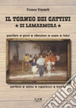 Il torneo dei cattivi di Lamarmora. Quartiere, gnari, vibrazioni, cuore, fobal, periferia, anima, esperienze, brescia libro