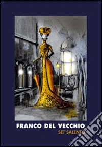 Franco Del Vecchio. Set Salento. Ediz. illustrata