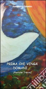 Prima che venga domani... (poetiche tracce) libro