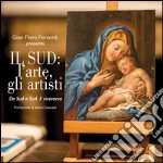 Il sud. L'arte, gli artisti. Da Sud a Sud. E viceversa. Ediz. illustrata libro