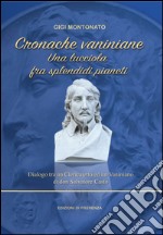 Cronache vaniniane. Una lucciola fra splendidi pianeti. Dialogo tra un Clericaletto ed un Vaniniano di don Salvatore Casto libro