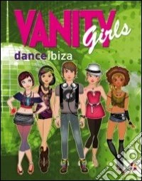 Vanity girls danceibiza. Ediz. illustrata. Con gadget libro