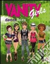 Vanity girls danceibiza. Ediz. illustrata. Con gadget libro