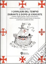 I Cavalieri del Tempio durante e dopo le crociate. Lontane origini, nascita, morte, resurrezione, misteri e simboli dell'Ordine del Tempio di Salomone.... Vol. 2