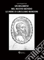 Un milanese nel Nuovo Mondo. Le Indie di Girolamo Benzoni libro