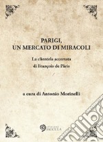 Parigi, un mercato di miracoli. La clientela accertata di François de Pâris libro