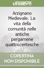 Arzignano Medievale. La vita della comunità nelle antiche pergamene quattrocentesche libro