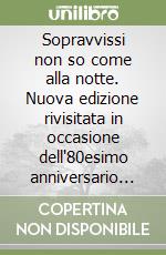 Sopravvissi non so come alla notte. Nuova edizione rivisitata in occasione dell'80esimo anniversario della Liberazione libro