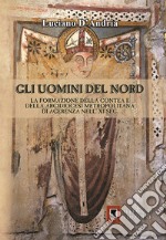 Gli uomini del Nord. La formazione della Contea e della Arcidiocesi metropolitana di Acerenza nell' XI sec. libro