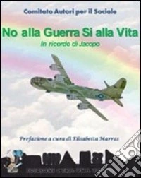 No alla guerra sì alla vita. In ricordo di Jacopo. Con CD Audio libro