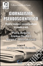 Giornalismo pseudoscientifico. Disinformazione e sensazionalismo tra media e web libro