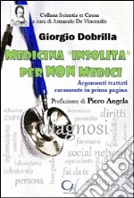 Medicina insolita per non medici. Argomenti trattati raramente in prima pagina libro