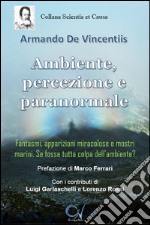 Ambiente, percezione e paranormale. Fantasmi, apparizioni miracolose e mostri marini. Se fosse tutta colpa dell'ambiente? libro