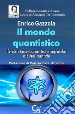 Il mondo quantistico. Errate interpretazioni, teorie improbabili e bufale quantiche libro