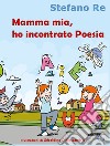 Mamma mia, ho incontrato Poesia libro di Re Stefano