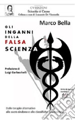 Gli inganni della falsa scienza. Dalle terapie alternative alla sacra sindone e alle classifiche di università libro