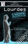 Lourdes. I dossier sconosciuti. I miracoli di Lourdes sono veramente inspiegabili? libro di Garlaschelli Luigi