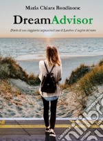 DreamAdvisor. Diario di una viaggiatrice sospesa tra il caos di Londra e il sospiro del mare libro