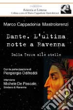 Dante. L'ultima notte a Ravenna. Dalla terra alle stelle libro