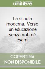 La scuola moderna. Verso un'educazione senza voti né esami libro