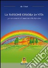 La Passione colora la vita... per non smarrirsi nelle strade buie della depressione libro di Lolini Meri