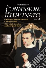 Le confessioni di un illuminato. Vol. 4: Capi segreti, superiori sconosciuti e maestri invisibili. Chi tira le fila del potere occulto dal mondo alieno libro