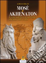 Mosè e Akhenaton. I segreti della storia d'Egitto al tempo dell'esodo