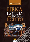 Heka. La magia nell'Antico Egitto libro