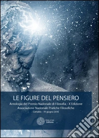 Le figure del pensiero. Premio nazionale di filosofia. 10ª edizione libro