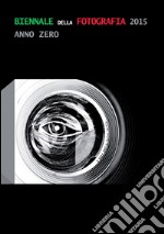 Biennale della fotografia italiana 2015. Anno zero. Ediz. illustrata libro