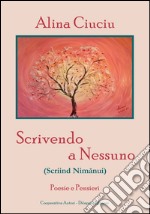 Scrivendo a nessuno (Scriind Nimanui). Poesie e pensieri libro