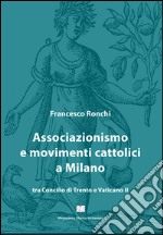 Associazionismo e movimenti cattolici a Milano tra Concilio di Trento e Vaticano II libro