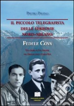 Il piccolo telegrafista delle Ferrovie Nord-Milano. Fedele Cova. Una storia di val Grande tra Orfalecchio e Corte Buè