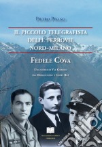 Il piccolo telegrafista delle Ferrovie Nord-Milano. Fedele Cova. Una storia di val Grande tra Orfalecchio e Corte Buè libro