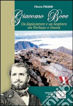 Giacomo Bove. Un esploratore e un sentiero tra Verbano e Ossola libro